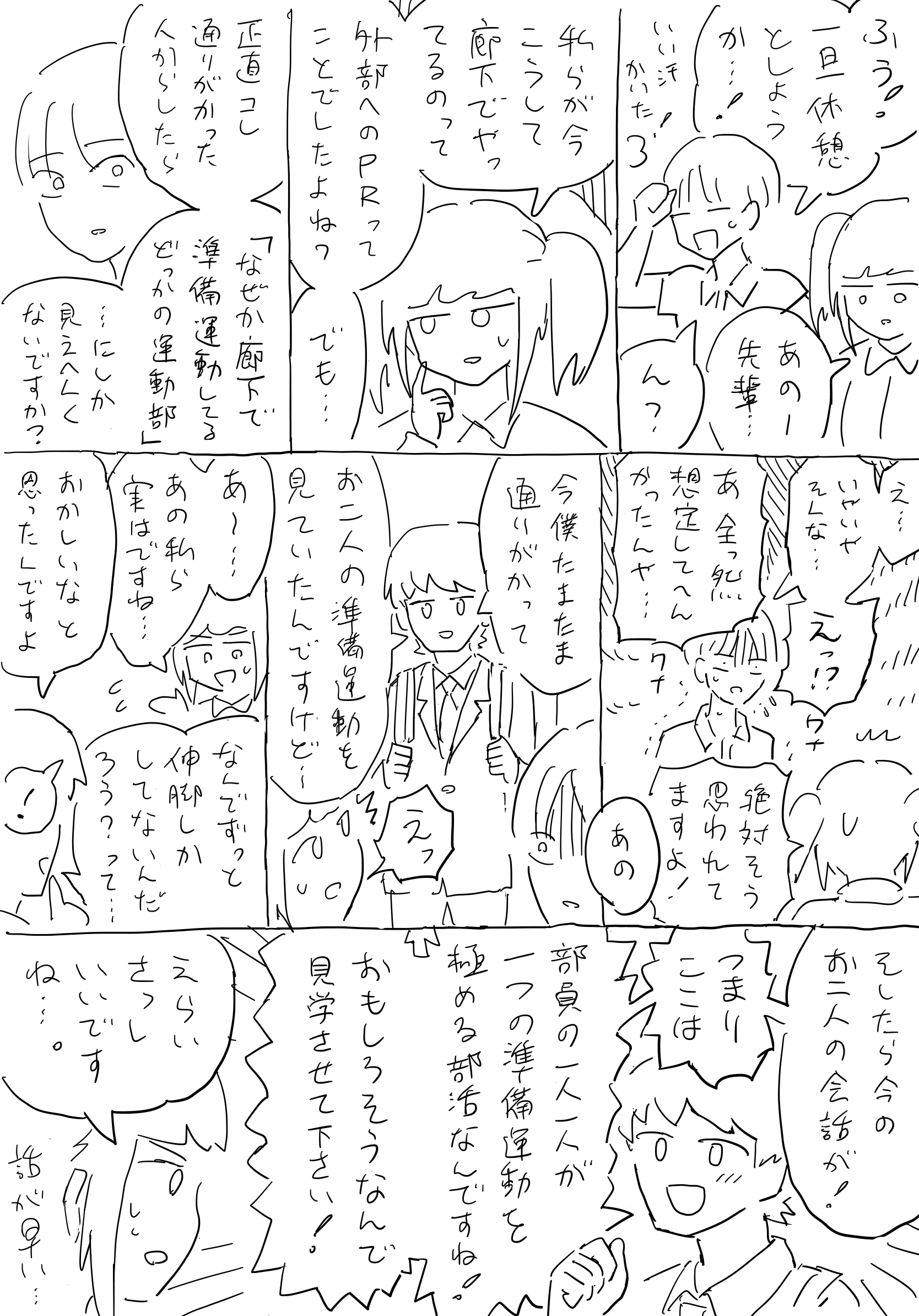 【新藤】。ふう！一旦休憩としようか…！いい汗かいた！
                【千明】。あのー先輩…。
                【新藤】。ん？
                【千明】。私らが今こうして廊下でやってるのって外部へのPRってことでしたよね？でも…正直コレ通りがかった人からしたら「なぜか廊下で準備運動してるどっかの運動部」…にしか見えへんくないですか？
                新藤は千明の指摘に動揺し、ワナワナと震えだす。
                【新藤】。え…いやいやそんな…えっ！？
                【千明】。あっ全然想定してへんかったんや…絶対そう思われてますよ！
                「あの」とそこに現れたのは、1年生らしき男子生徒。
                【1年男子】。今僕たまたま通りがかってお二人の準備運動を見ていたんですけど…。
                【千明】。えっ、あー…あの私ら実はですね…。
                【1年男子】。おかしいなと思ったんですよ、なんでずっとしんきゃくしかしてないんだろう？って…。
                千明は彼の的を得た指摘に驚くが、続きを説明する間もなく彼はハイテンションで続ける。
                【1年男子】。そしたら今のお二人の会話が！つまりここは部員の一人一人が一つの準備運動を極める部活なんですね！おもしろそうなんで見学させて下さい！
                【千明】。えらいさっしいいですね…。話が早い…。